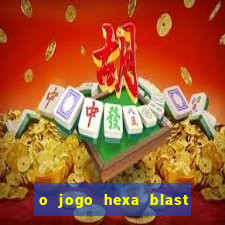 o jogo hexa blast paga mesmo