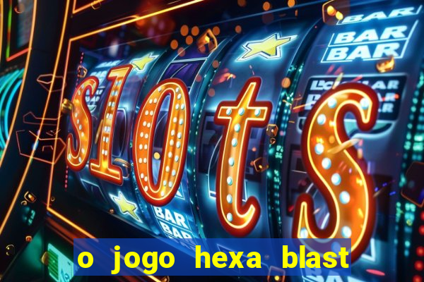 o jogo hexa blast paga mesmo