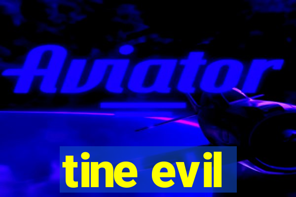 tine evil