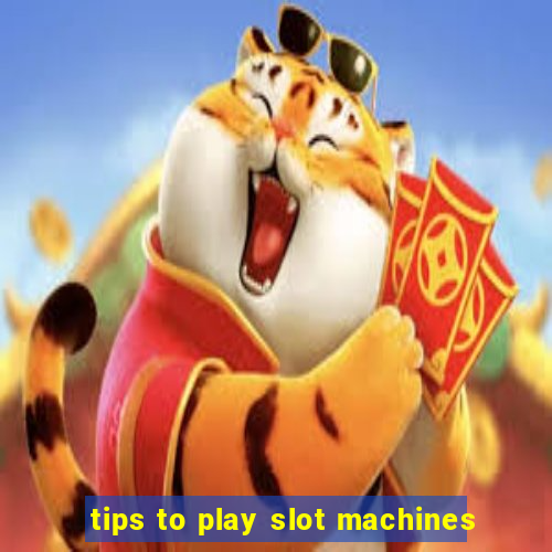 tips to play slot machines