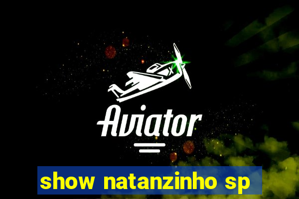 show natanzinho sp