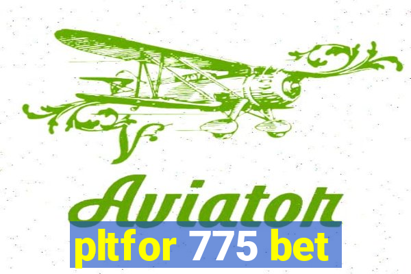 pltfor 775 bet