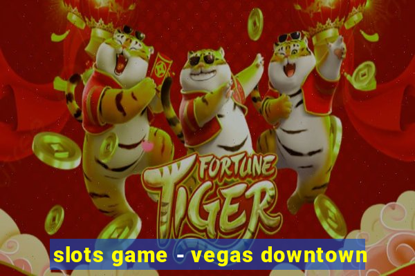 slots game - vegas downtown