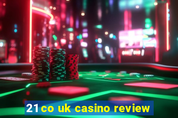 21 co uk casino review