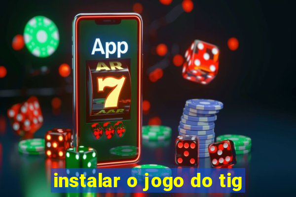 instalar o jogo do tig