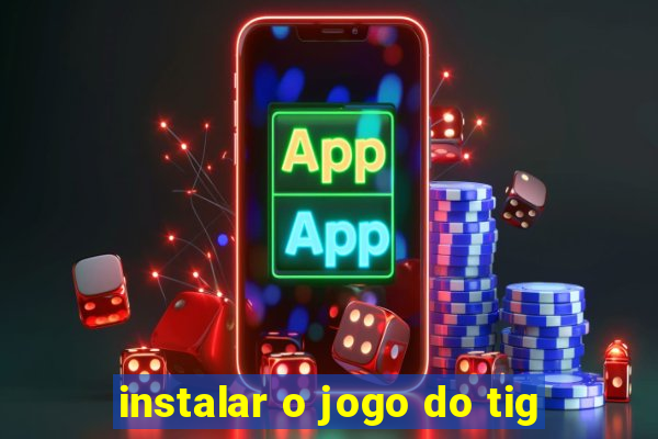 instalar o jogo do tig