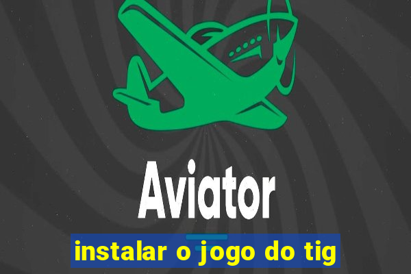 instalar o jogo do tig