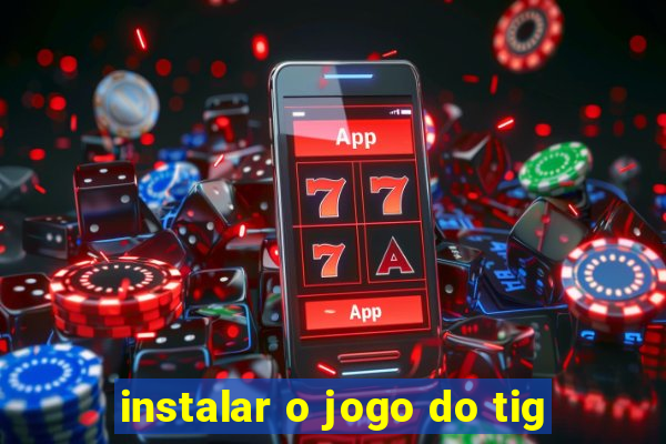 instalar o jogo do tig