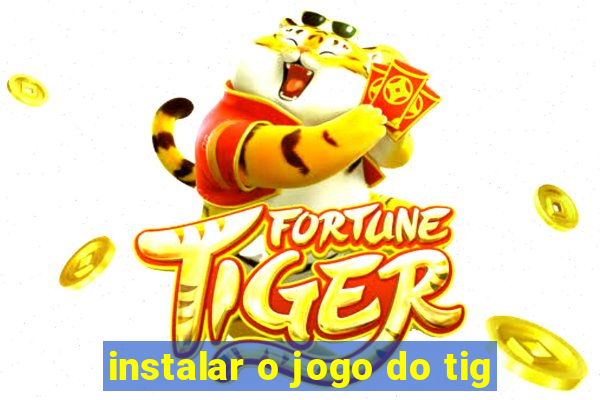 instalar o jogo do tig