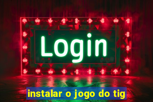 instalar o jogo do tig