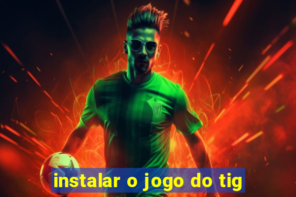 instalar o jogo do tig