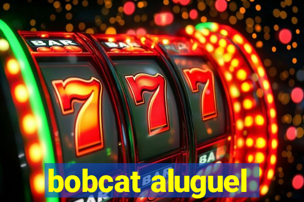 bobcat aluguel