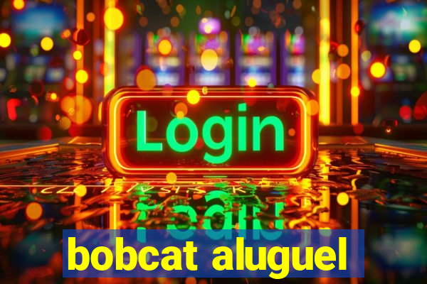 bobcat aluguel