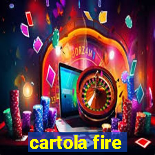 cartola fire