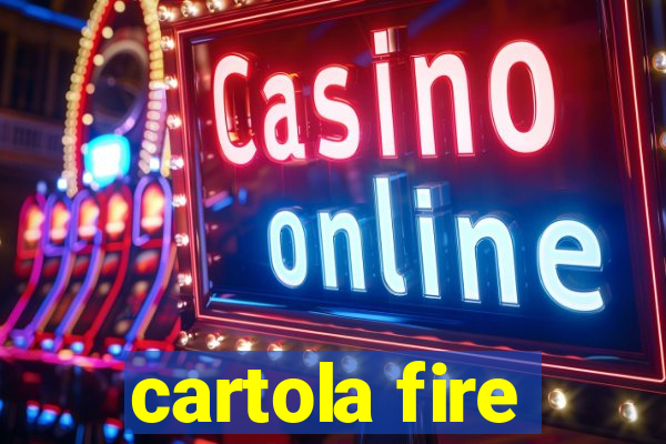 cartola fire