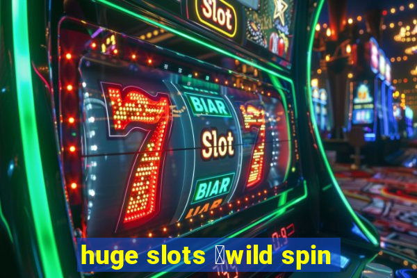 huge slots ：wild spin