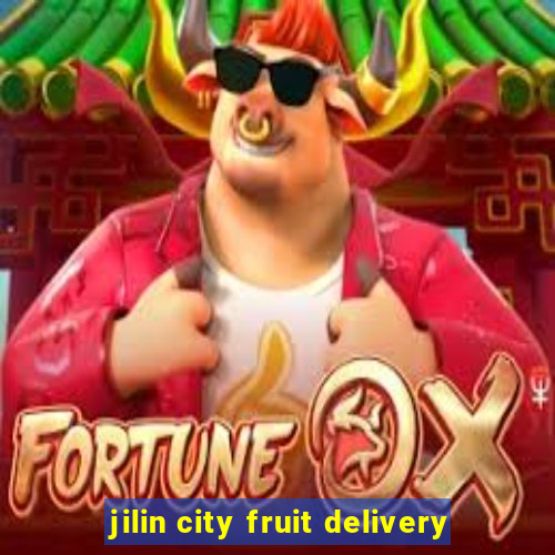 jilin city fruit delivery