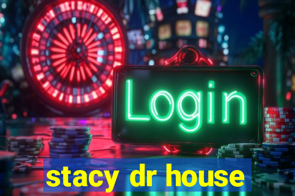 stacy dr house