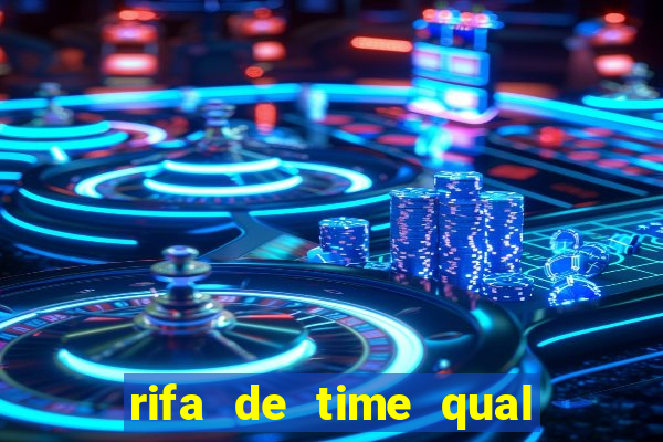 rifa de time qual sai mais