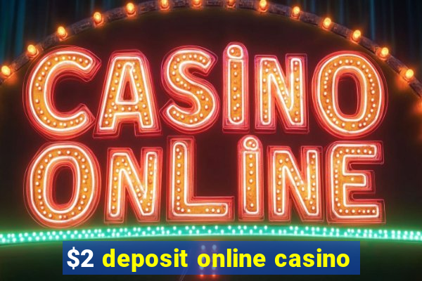 $2 deposit online casino