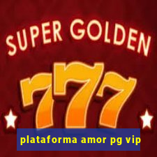 plataforma amor pg vip