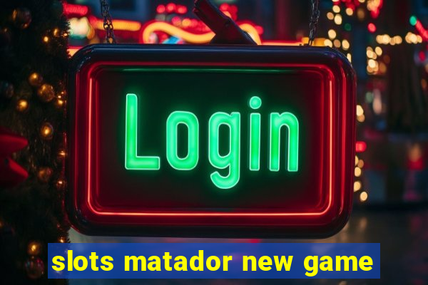 slots matador new game