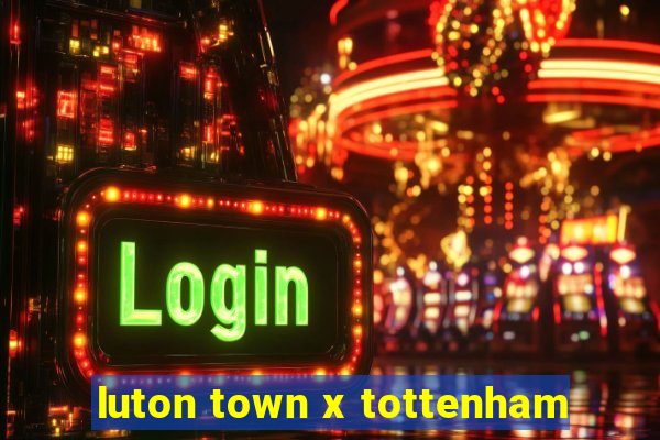 luton town x tottenham