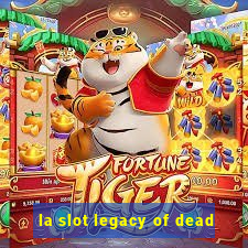 la slot legacy of dead