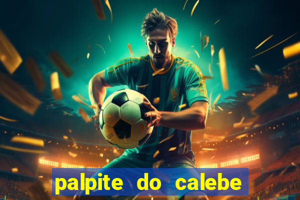 palpite do calebe para hoje