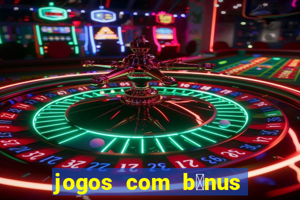 jogos com b么nus de boas vindas