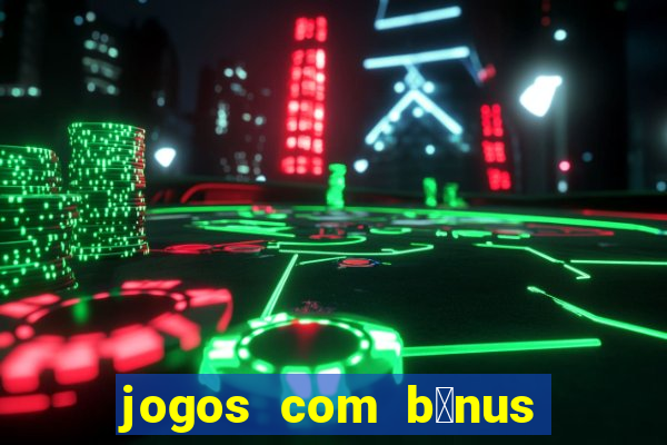 jogos com b么nus de boas vindas