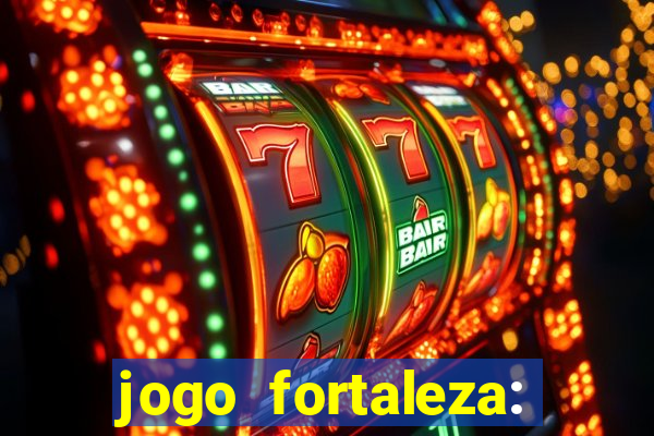 jogo fortaleza: onde assistir