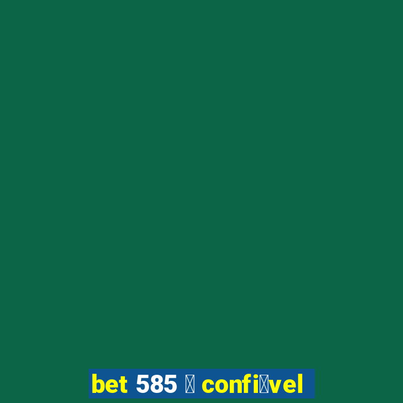 bet 585 茅 confi谩vel