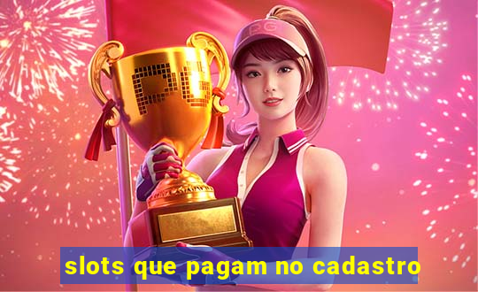 slots que pagam no cadastro