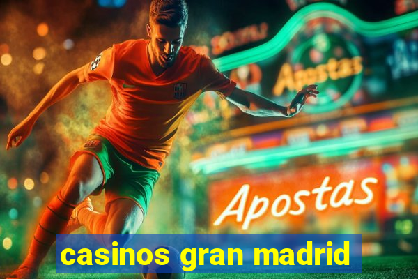 casinos gran madrid