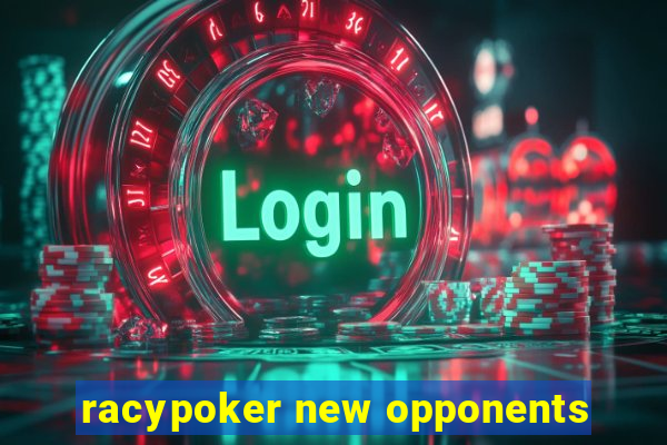 racypoker new opponents