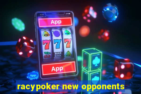 racypoker new opponents