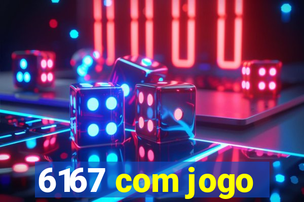 6167 com jogo