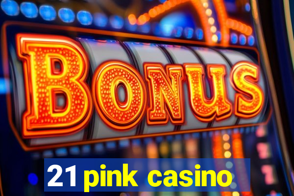 21 pink casino