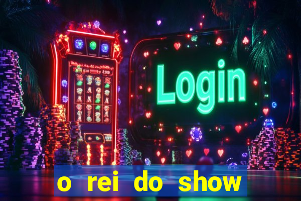 o rei do show filme completo dublado topflix