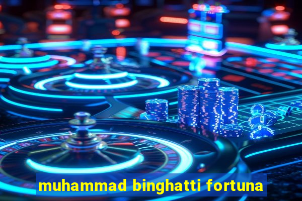 muhammad binghatti fortuna