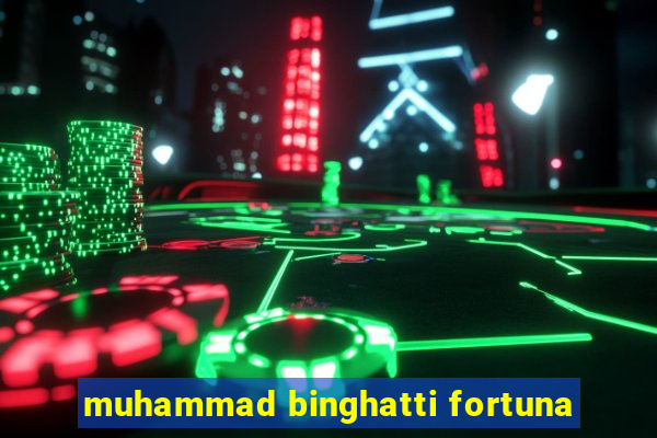 muhammad binghatti fortuna