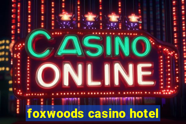 foxwoods casino hotel