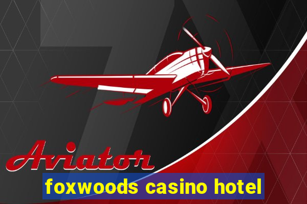 foxwoods casino hotel