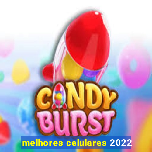 melhores celulares 2022