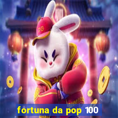 fortuna da pop 100