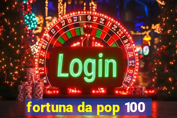 fortuna da pop 100