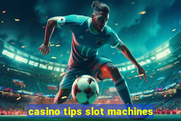 casino tips slot machines