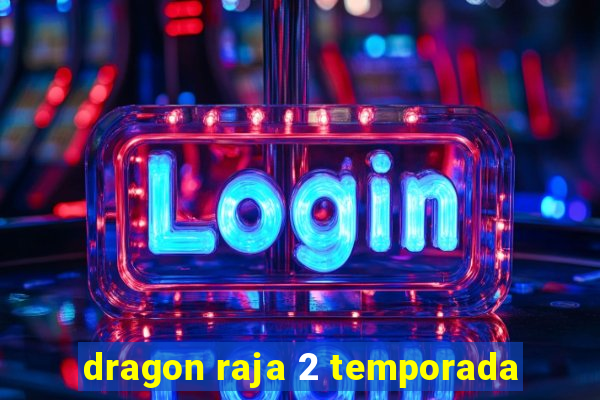 dragon raja 2 temporada