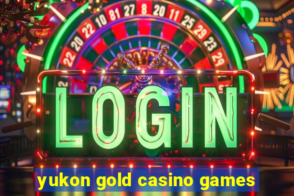 yukon gold casino games